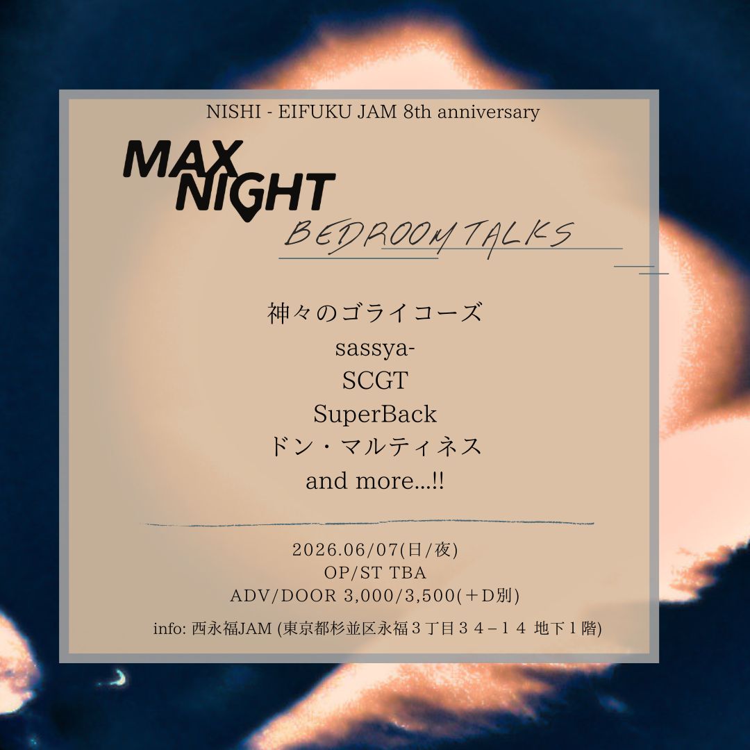 【NIGHT EVENT】NISHIEIFUKU JAM PRESENTS「MAX NIGHT × BEDROOM TALKS」JAM 8th anniversary