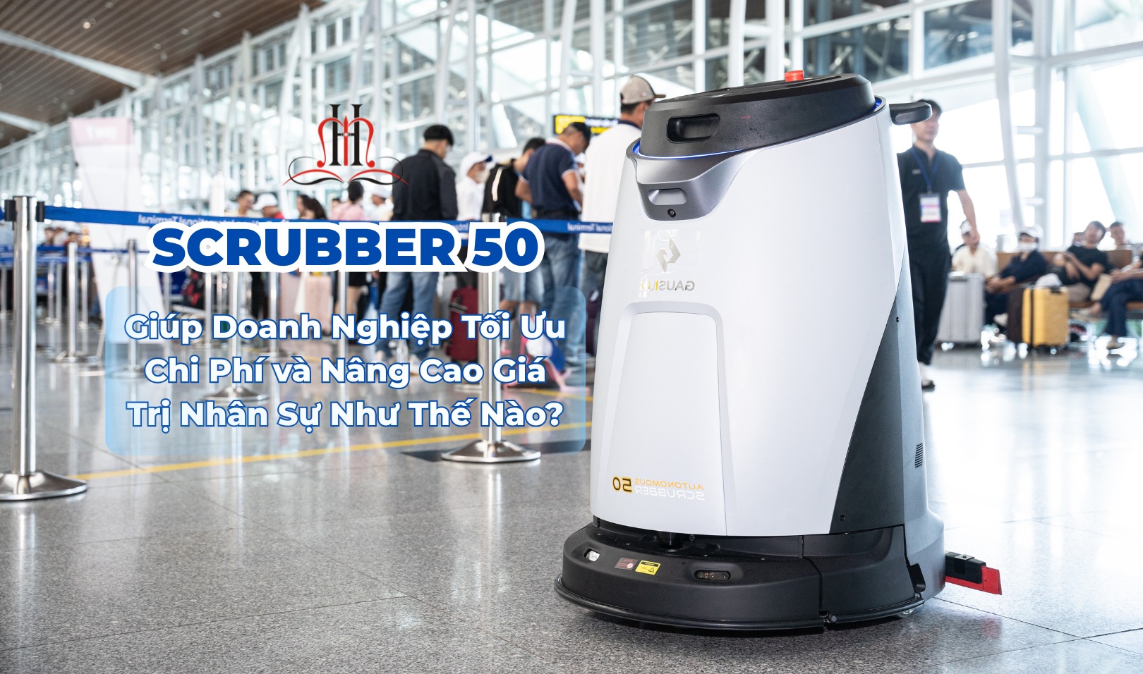 BÀI TOÁN KINH TẾ CỦA VỆ SINH HIỆN ĐẠI: SCRUBBER 50 GIÚP DOANH NGHIỆP TỐI ƯU CHI PHÍ VÀ NÂNG CAO GIÁ TRỊ NHÂN SỰ NHƯ THẾ NÀO?