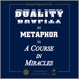 Duality as Metaphor in A Course in Miracles