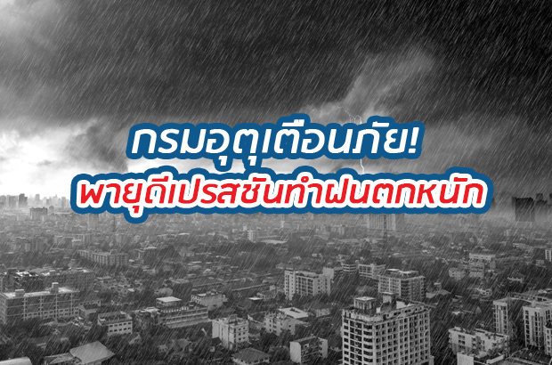 พายุดีเปรสชันทำฝนตกหนัก ระวังน้ำท่วม!