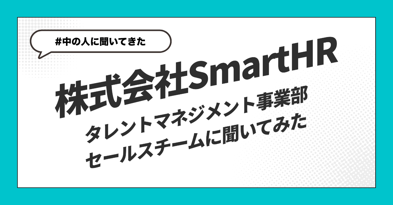 【中の人に聞いてきた】SmartHRのタレマネプロダクトのセールスチームの方と会ってきました。