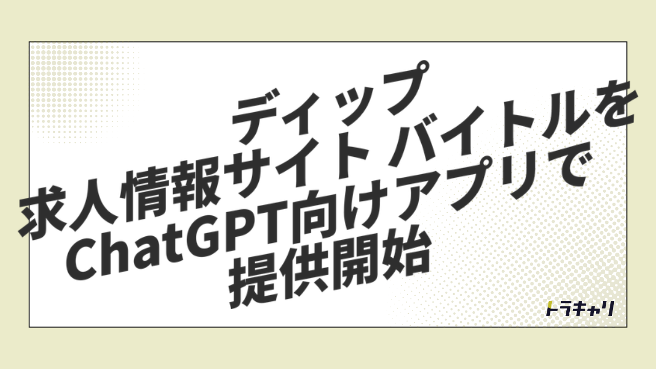 ディップのChatGPTアプリ参入が映す、求人メディアの競争軸の変化