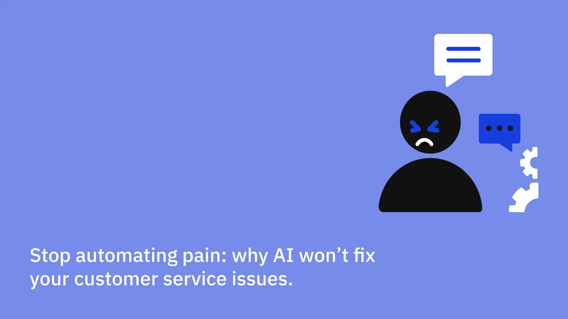 Stop automating pain: why AI won't fix your customer service issues.