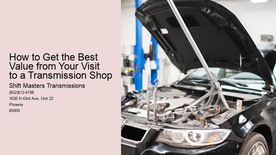 How to Get the Best Value from Your Visit to a Transmission Shop