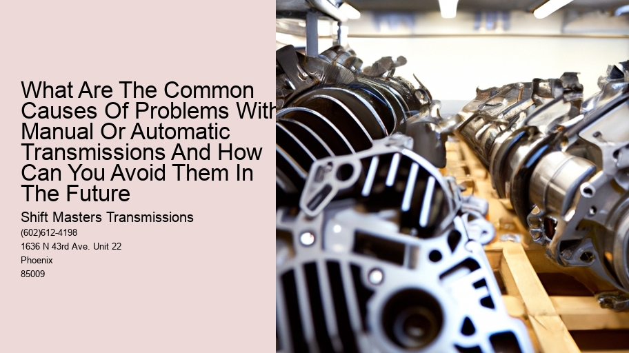 What Are The Common Causes Of Problems With Manual Or Automatic Transmissions And How Can You Avoid Them In The Future