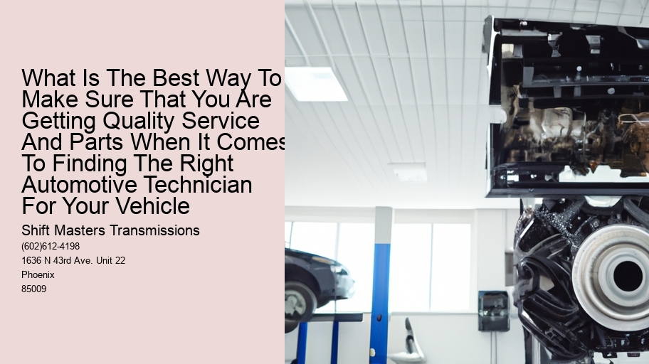 What Is The Best Way To Make Sure That You Are Getting Quality Service And Parts When It Comes To Finding The Right Automotive Technician For Your Vehicle