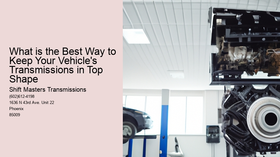 What is the Best Way to Keep Your Vehicle's Transmissions in Top Shape