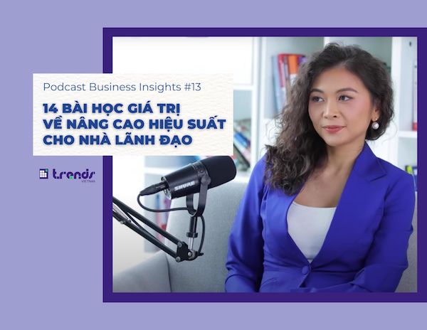 Podcast Business Insights #13: 14 bài học giá trị về nâng cao hiệu suất cho nhà lãnh đạo