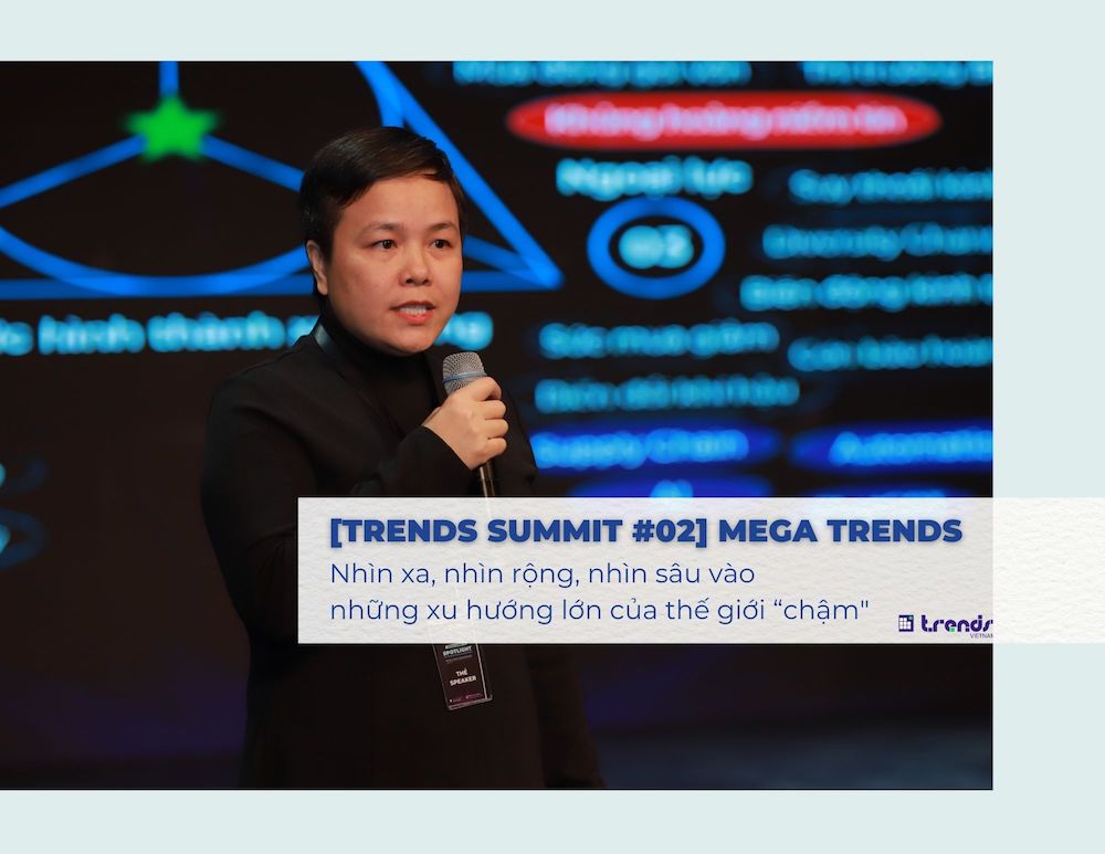 [Trends Summit #02] Nhìn xa, nhìn rộng, nhìn sâu vào những xu hướng lớn của thế giới “chậm"