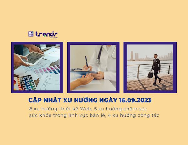 Cập nhật xu hướng ngày 16.09.2023: 8 xu hướng thiết kế Web, 5 xu hướng chăm sóc sức khỏe trong lĩnh vực bán lẻ, 4 xu hướng kinh doanh dịch vụ du lịch