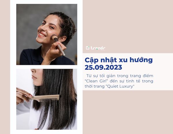 Cập nhật xu hướng 25.09.2023: Từ sự tối giản trong trang điểm “Clean Girl” đến sự tinh tế trong thời trang “Quiet Luxury"