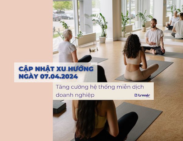 Cập nhật xu hướng ngày 07.04.2024: Tăng cường hệ thống miễn dịch doanh nghiệp