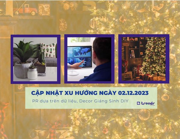 Cập nhật xu hướng ngày 02.12.2023: PR dựa trên dữ liệu, Decor Giáng Sinh DIY