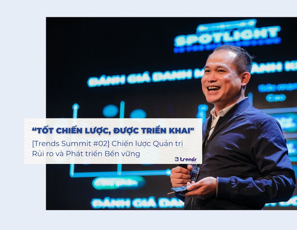 [Trends Summit #02] Chiến lược Quản trị Rủi ro và Phát triển Bền vững: “Tốt chiến lược, được triển khai"