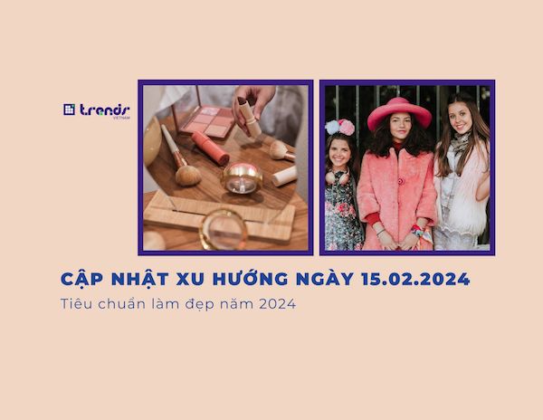 Cập nhật xu hướng ngày 15.02.2024: Tiêu chuẩn làm đẹp năm 2024