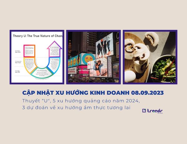 Cập nhật xu hướng 08.09.2023: Thuyết “U", 5 xu hướng quảng cáo năm 2024, 3 dự đoán về xu hướng ẩm thực tương lai