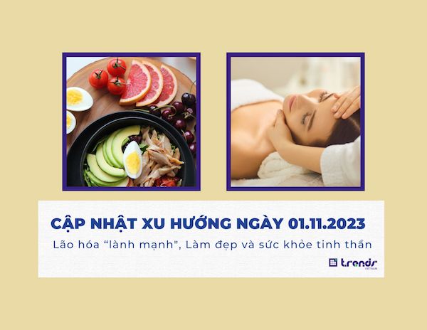 Cập nhật xu hướng ngày 01.11.2023: Lão hóa “lành mạnh", Làm đẹp và sức khỏe tinh thần