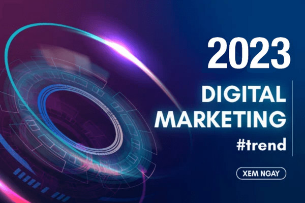 3 xu hướng Digital Marketing đáng chú ý năm 2023