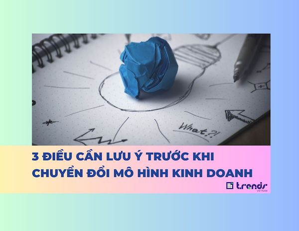 3 điều cần lưu ý trước khi chuyển đổi mô hình kinh doanh