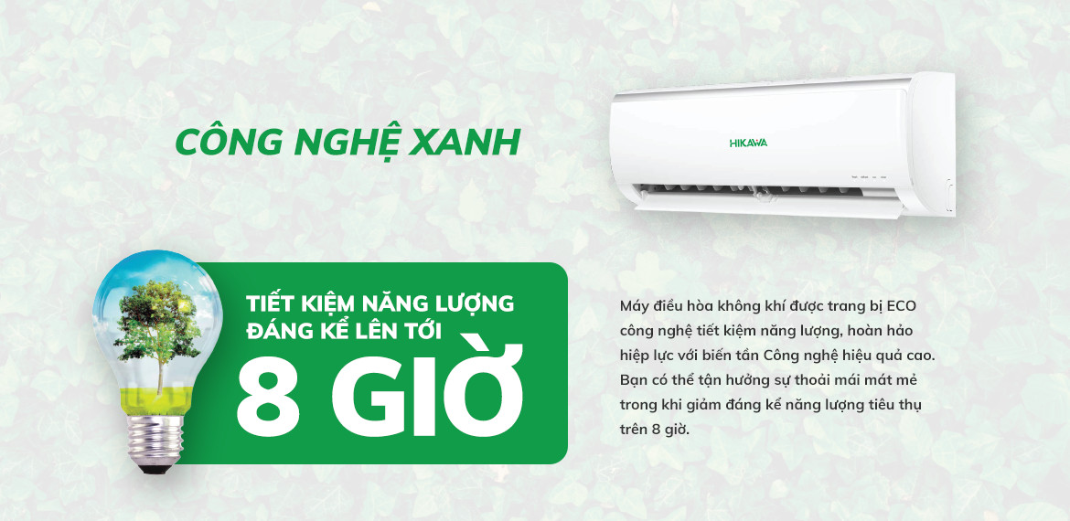 Công nghệ xanh của điều hòa Hikawa giúp tiết kiệm năng lượng đáng kể lên đến 8 giờ.