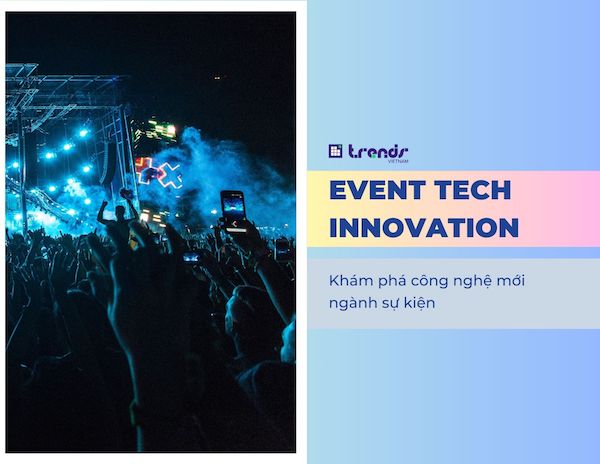 Event Tech Innovation: Khám phá công nghệ mới ngành sự kiện