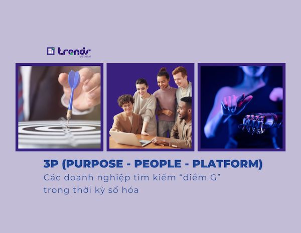 3P (Purpose - People - Platform): Các doanh nghiệp tìm kiếm “điểm G” trong thời kỳ số hóa