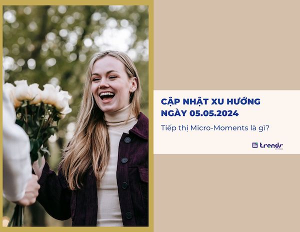 Cập nhật xu hướng ngày 05.05.2024: Tiếp thị Micro-Moments là gì?