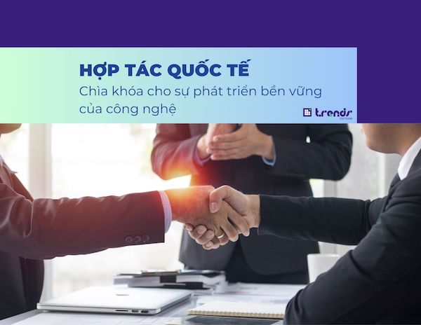 Hợp tác quốc tế: Chìa khóa cho sự phát triển bền vững của công nghệ