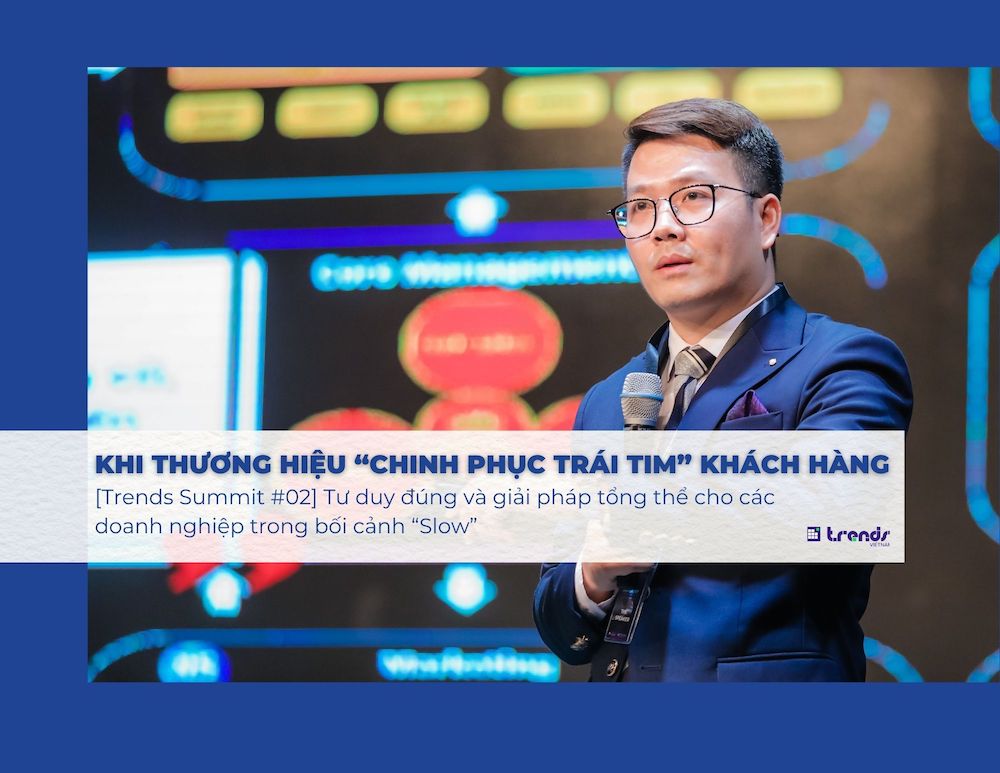 [Trends Summit #02] Tư duy đúng và giải pháp tổng thể cho các doanh nghiệp trong bối cảnh “Slow”