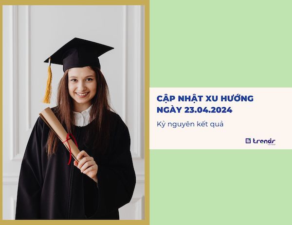 Cập nhật xu hướng ngày 23.04.2024: Kỷ nguyên kết quả