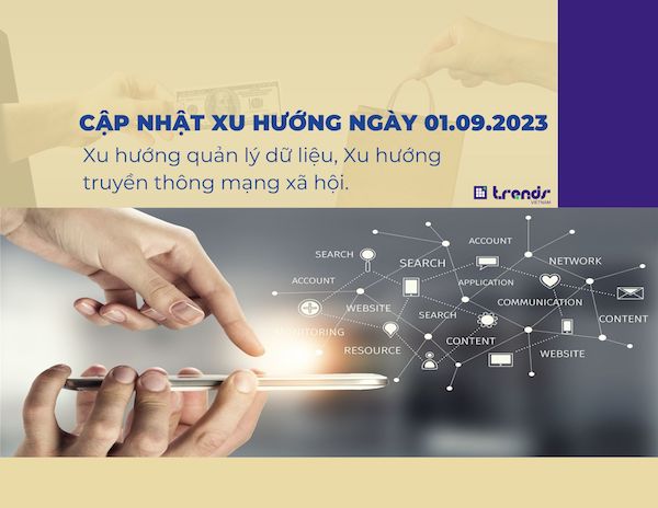 Cập nhật xu hướng ngày 01.09.2023: Xu hướng quản lý dữ liệu và xu hướng truyền thông mạng xã hội