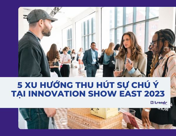 5 xu hướng thu hút sự chú ý tại Innovation Show East 2023