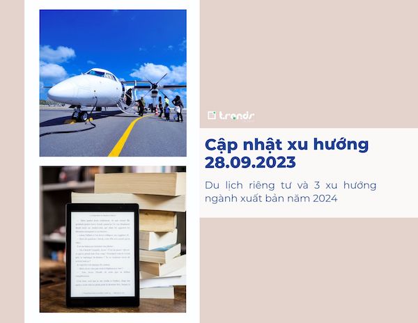 Cập nhật xu hướng ngày 28.09.2023: Du lịch riêng tư và 3 xu hướng ngành xuất bản năm 2024