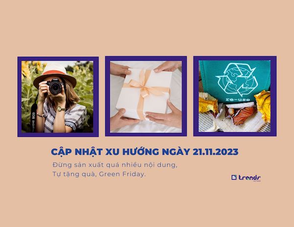 Cập nhật xu hướng ngày 21.11.2023: Tự tặng quà, Green Friday, Đừng sản xuất quá nhiều nội dung