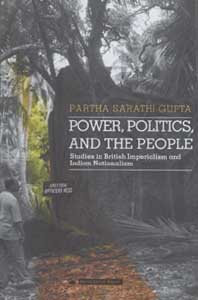Power, Politics and the People: Studies in British Imperialism and Indian Nationalism