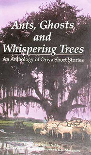 Ants, Ghosts and Whispering Trees: An Anthology of Oriya Short Stories