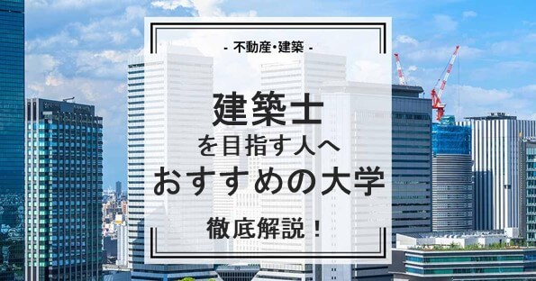 建築士を目指す方におすすめの大学を紹介！偏差値以外のポイントとは？