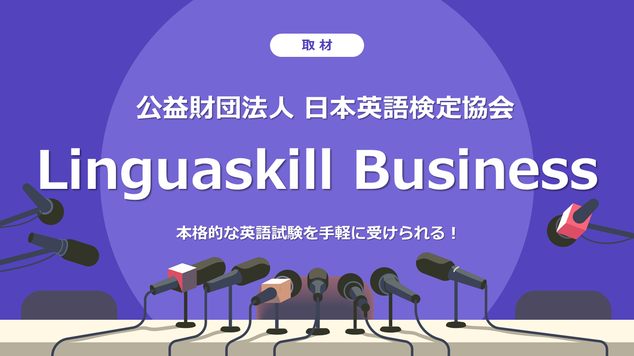 本格的な英語試験を手軽に受けられる！「Linguaskill Business」を取材しました。