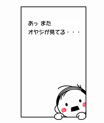 あっ また オヤジが見てる・・・