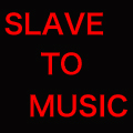 SLAVE TO MUSIC
