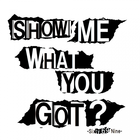 「SHOW ME WHAT YOU GOT?」