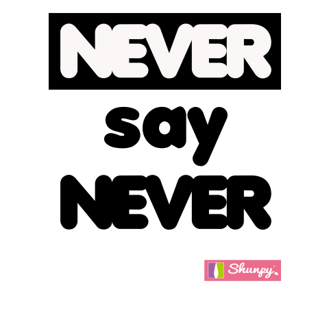 NEVER say NEVER