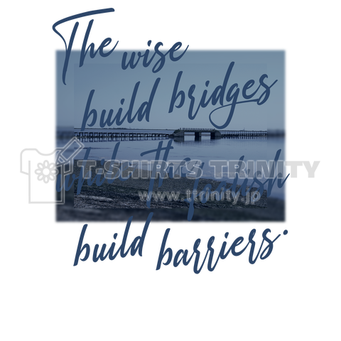 The wise build bridges while the foolish build barriers.