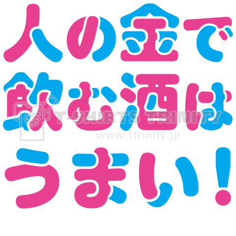 人の金で飲む酒はうまい!