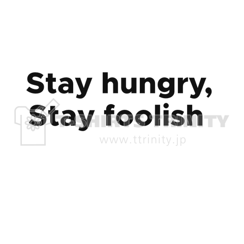 Stay Hungry Stay Foolish スティーブ ジョブズ デザインtシャツ通販 Tシャツトリニティ