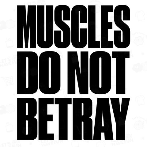 MUSCLES DO NOT BETRAY Muscles do not betray. 筋肉は裏切らない英語