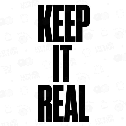 KEEP IT REAL リアルでいこう