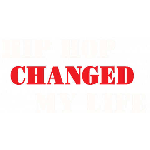 HIPHOP CHANGED MY LIFE