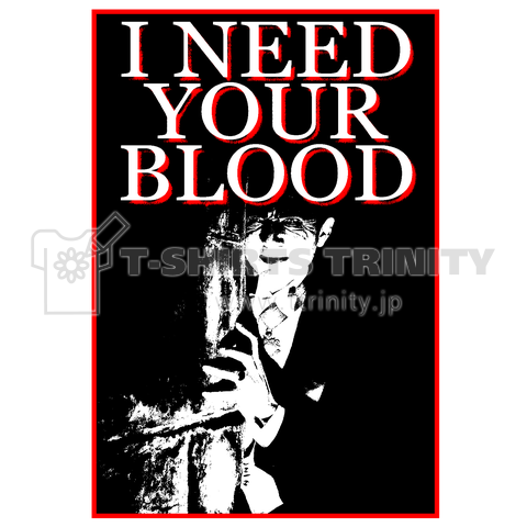 I NEED YOUR BLOOD