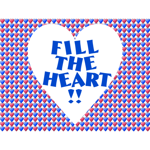 FILL THE HEART!!1